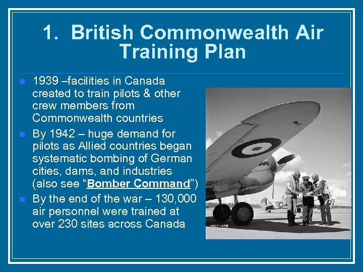 1. British Commonwealth Air Training Plan n 1939 –facilities in Canada created to train