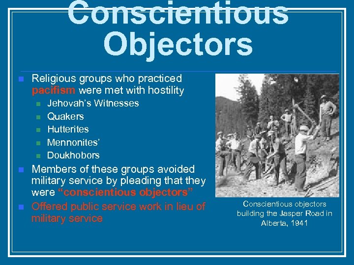 Conscientious Objectors n Religious groups who practiced pacifism were met with hostility n n