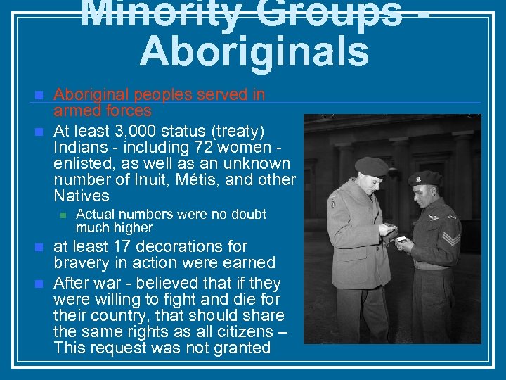 Minority Groups Aboriginals n n Aboriginal peoples served in armed forces At least 3,