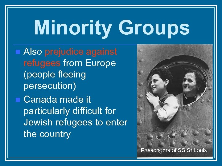 Minority Groups Also prejudice against refugees from Europe (people fleeing persecution) n Canada made