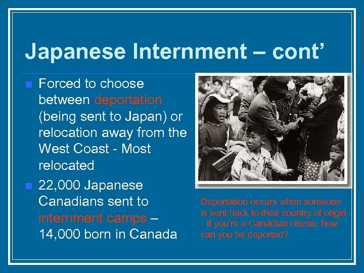 Japanese Internment – cont’ n n Forced to choose between deportation (being sent to