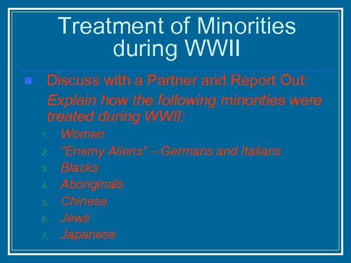 Treatment of Minorities during WWII n Discuss with a Partner and Report Out: Explain