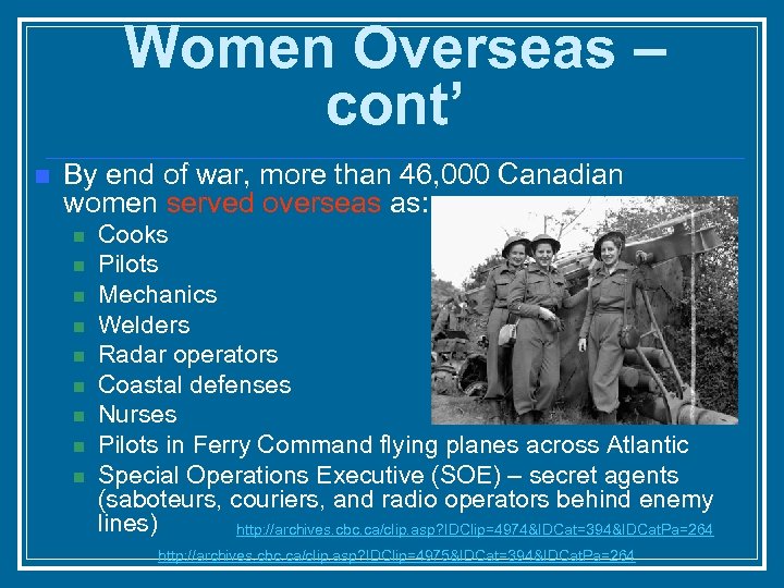 Women Overseas – cont’ n By end of war, more than 46, 000 Canadian