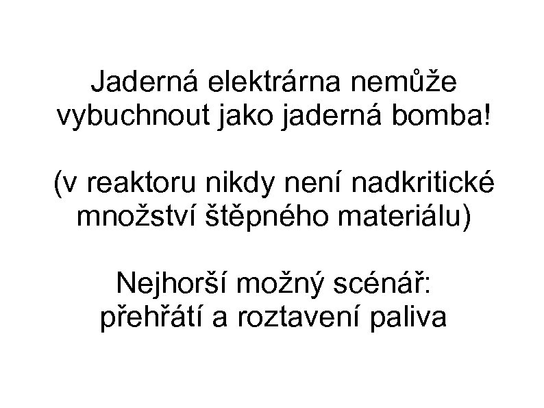 Jaderná elektrárna nemůže vybuchnout jako jaderná bomba! (v reaktoru nikdy není nadkritické množství štěpného