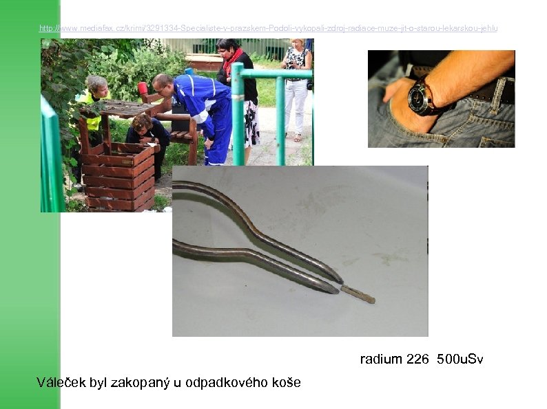 http: //www. mediafax. cz/krimi/3291334 -Specialiste-v-prazskem-Podoli-vykopali-zdroj-radiace-muze-jit-o-starou-lekarskou-jehlu radium 226 500 u. Sv Váleček byl zakopaný u