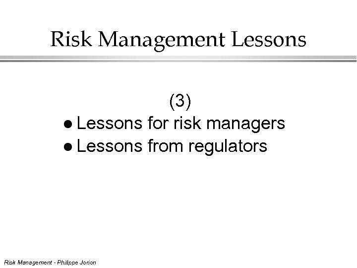 Risk Management Lessons (3) l Lessons for risk managers l Lessons from regulators Risk