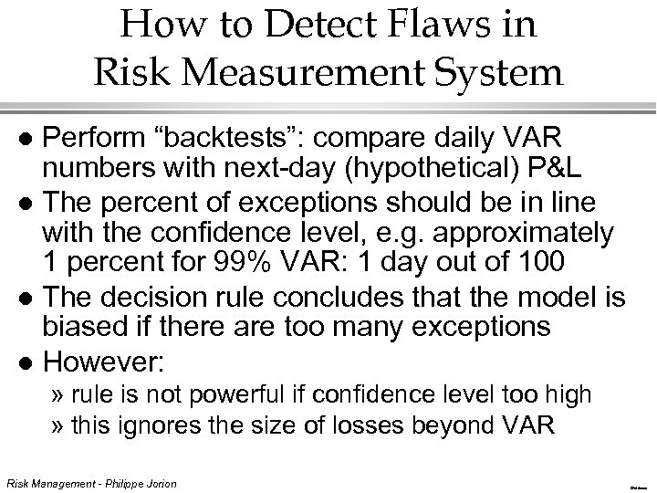 How to Detect Flaws in Risk Measurement System Perform “backtests”: compare daily VAR numbers