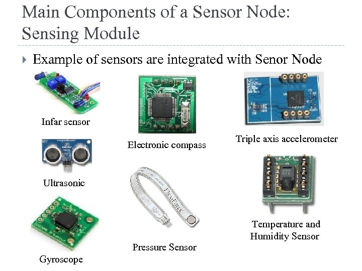 Main Components of a Sensor Node: Sensing Module Example of sensors are integrated with