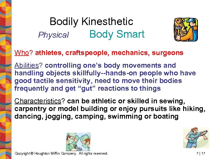 Bodily Kinesthetic Physical Body Smart Who? athletes, craftspeople, mechanics, surgeons Abilities? controlling one’s body