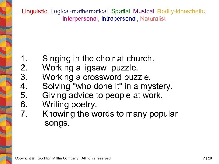 Linguistic, Logical-mathematical, Spatial, Musical, Bodily-kinesthetic, Interpersonal, Intrapersonal, Naturalist 1. 2. 3. 4. 5. 6.