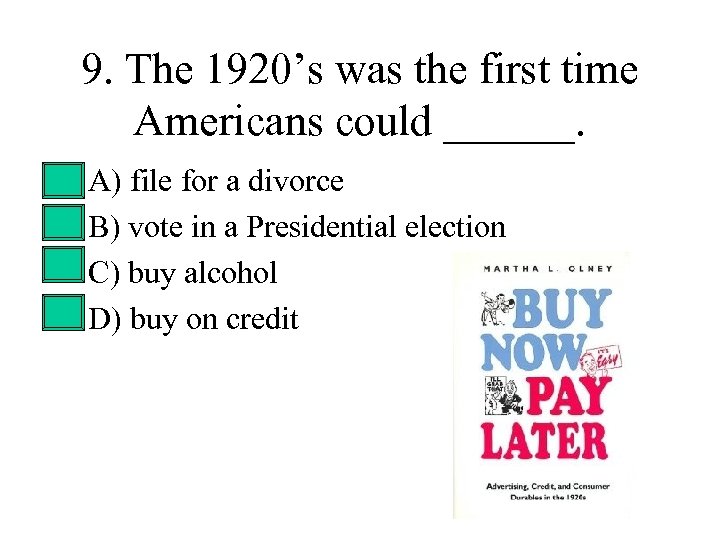 9. The 1920’s was the first time Americans could ______. • • A) file