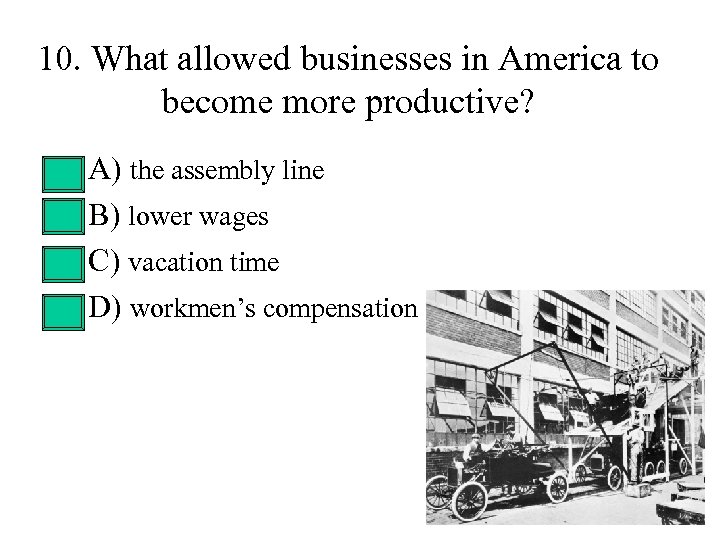 10. What allowed businesses in America to become more productive? • • A) the