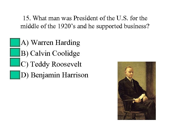 15. What man was President of the U. S. for the middle of the