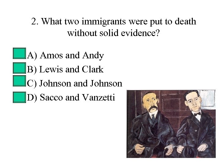 2. What two immigrants were put to death without solid evidence? • • A)