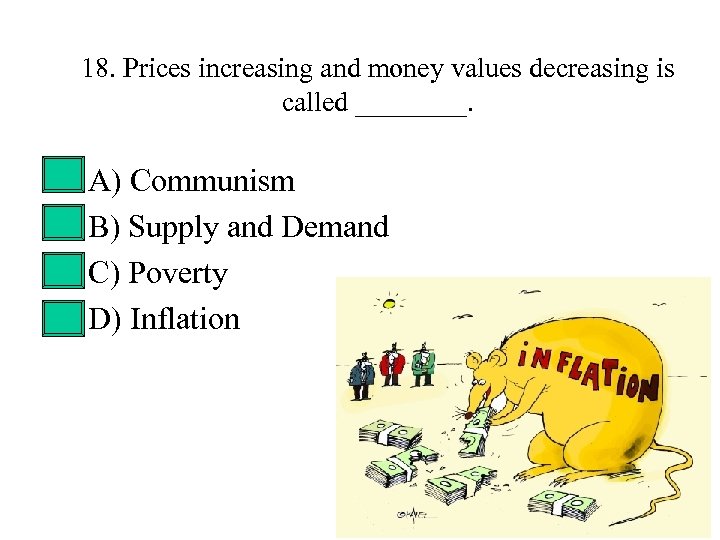 18. Prices increasing and money values decreasing is called ____. • • A) Communism