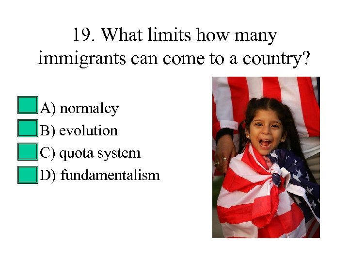 19. What limits how many immigrants can come to a country? • • A)