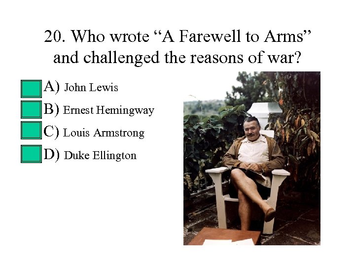 20. Who wrote “A Farewell to Arms” and challenged the reasons of war? •