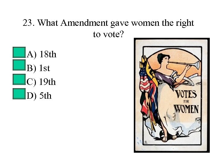 23. What Amendment gave women the right to vote? • • A) 18 th