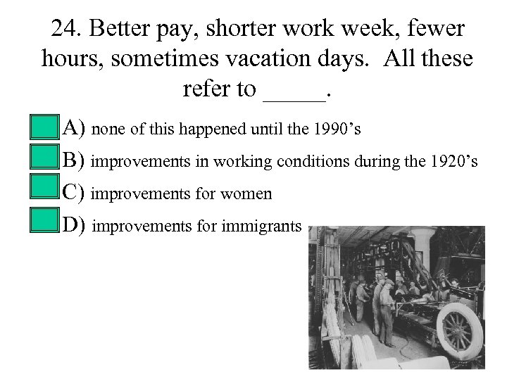 24. Better pay, shorter work week, fewer hours, sometimes vacation days. All these refer