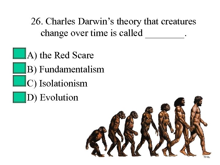 26. Charles Darwin’s theory that creatures change over time is called ____. • •