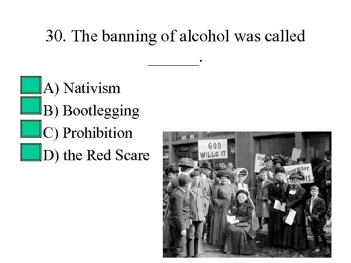 30. The banning of alcohol was called ______. • • A) Nativism B) Bootlegging