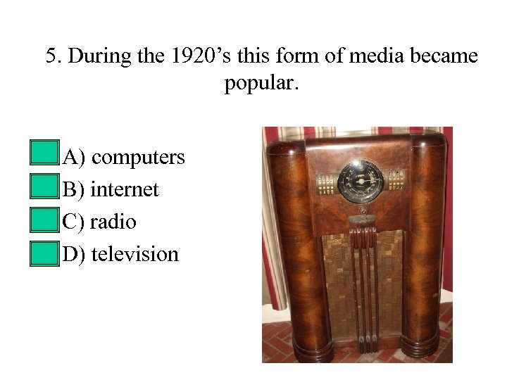 5. During the 1920’s this form of media became popular. • • A) computers