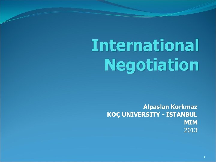 International Negotiation Alpaslan Korkmaz KOÇ UNIVERSITY - ISTANBUL MIM 2013 1 