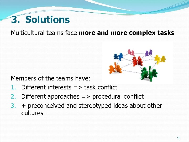 3. Solutions Multicultural teams face more and more complex tasks Members of the teams