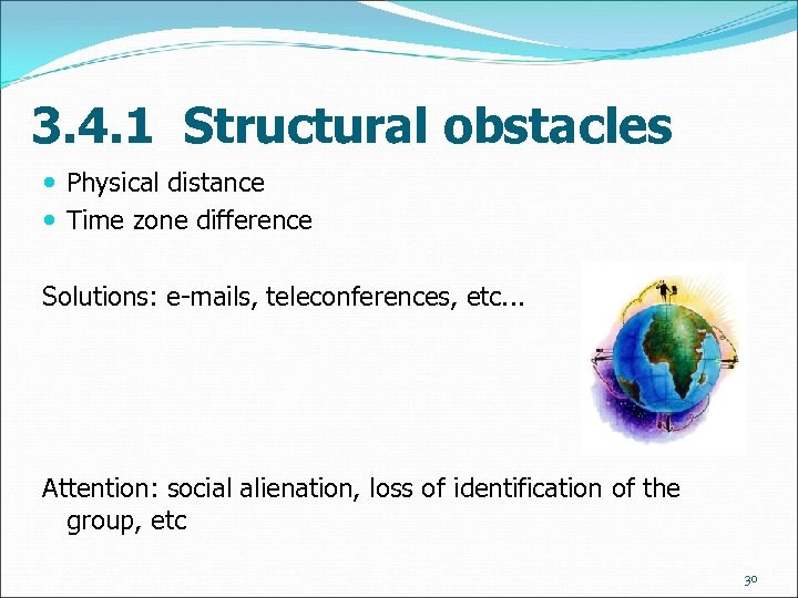 3. 4. 1 Structural obstacles Physical distance Time zone difference Solutions: e-mails, teleconferences, etc.