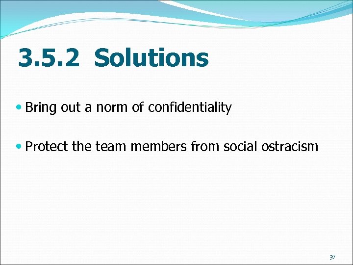 3. 5. 2 Solutions Bring out a norm of confidentiality Protect the team members