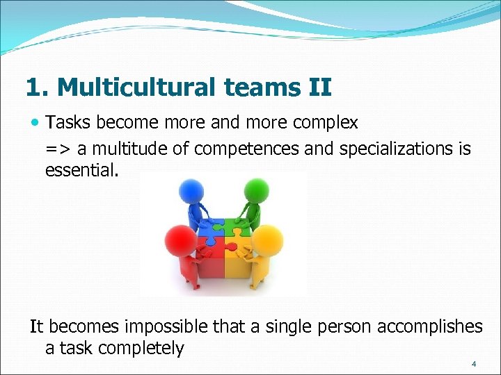 1. Multicultural teams II Tasks become more and more complex => a multitude of