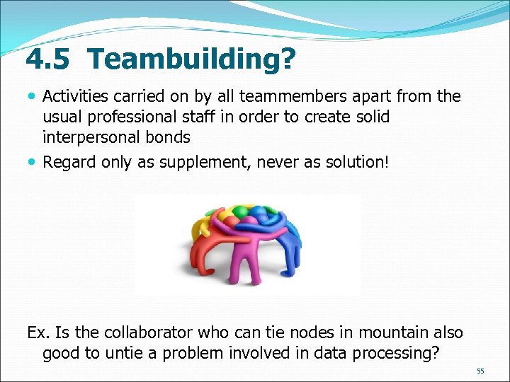 4. 5 Teambuilding? Activities carried on by all teammembers apart from the usual professional