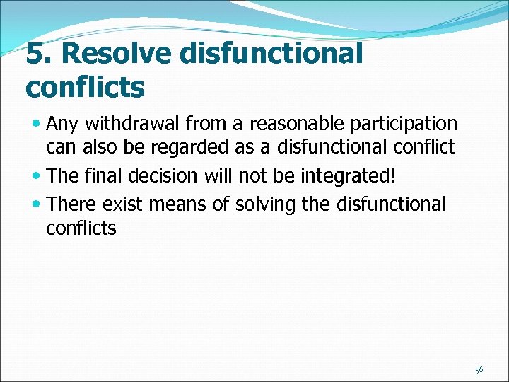 5. Resolve disfunctional conflicts Any withdrawal from a reasonable participation can also be regarded