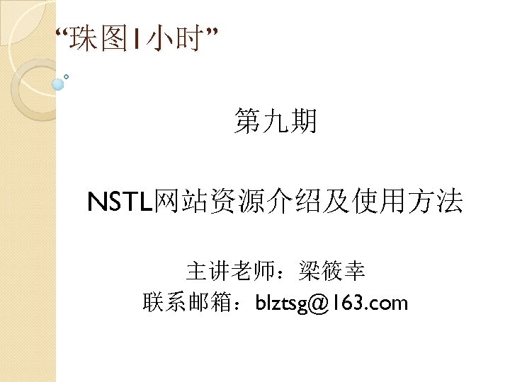 “珠图 1小时” 第九期 NSTL网站资源介绍及使用方法 主讲老师：梁筱幸 联系邮箱：blztsg@163. com 