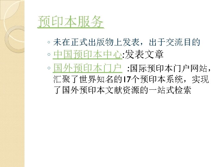 预印本服务 ◦ 未在正式出版物上发表，出于交流目的 ◦ 中国预印本中心: 发表文章 ◦ 国外预印本门户 : 国际预印本门户网站， 汇聚了世界知名的17个预印本系统，实现 了国外预印本文献资源的一站式检索 