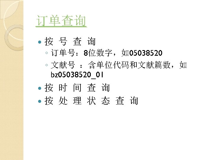 订单查询 按 号 查 询 ◦ 订单号： 8位数字，如05038520 ◦ 文献号 ：含单位代码和文献篇数，如 bz 05038520_01 按