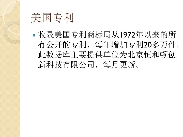 美国专利 收录美国专利商标局从1972年以来的所 有公开的专利，每年增加专利 20多万件。 此数据库主要提供单位为北京恒和顿创 新科技有限公司，每月更新。 