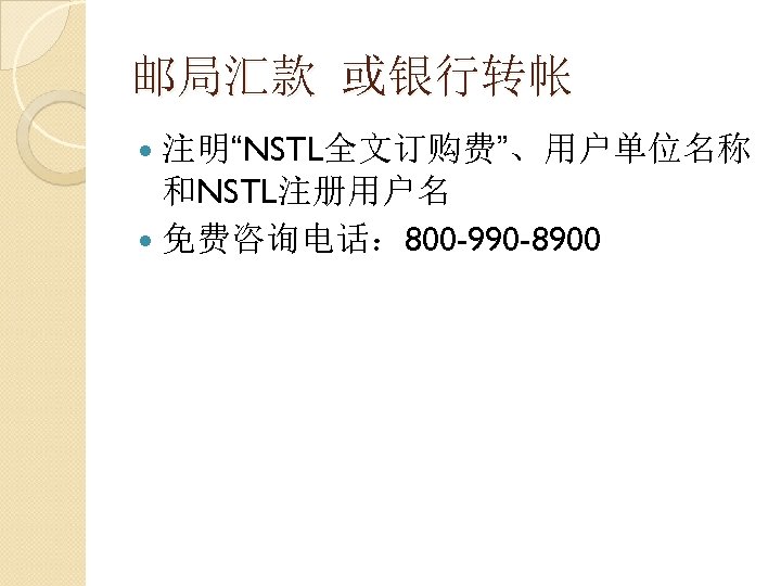 邮局汇款 或银行转帐 注明“NSTL全文订购费”、用户单位名称 和NSTL注册用户名 免费咨询电话： 800 -990 -8900 