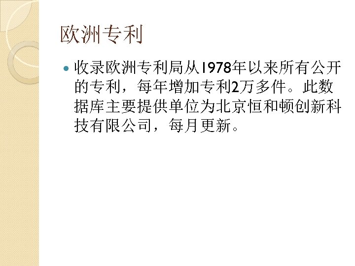 欧洲专利 收录欧洲专利局从1978年以来所有公开 的专利，每年增加专利 2万多件。此数 据库主要提供单位为北京恒和顿创新科 技有限公司，每月更新。 