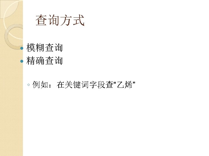 查询方式 模糊查询 精确查询 ◦ 例如：在关键词字段查“乙烯” 