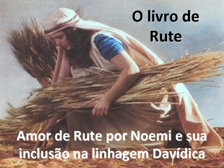 O livro de Rute Amor de Rute por Noemi e sua inclusão na linhagem