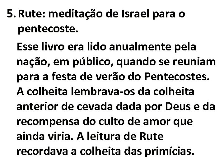 5. Rute: meditação de Israel para o pentecoste. Esse livro era lido anualmente pela