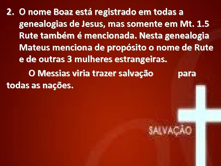 2. O nome Boaz está registrado em todas a genealogias de Jesus, mas somente