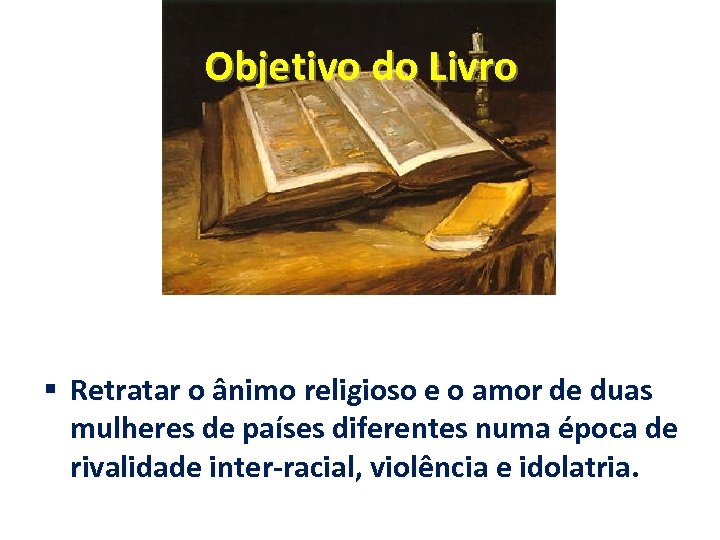 Objetivo do Livro § Retratar o ânimo religioso e o amor de duas mulheres