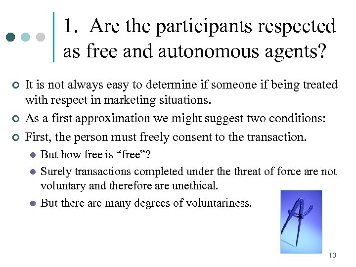 1. Are the participants respected as free and autonomous agents? ¢ ¢ ¢ It