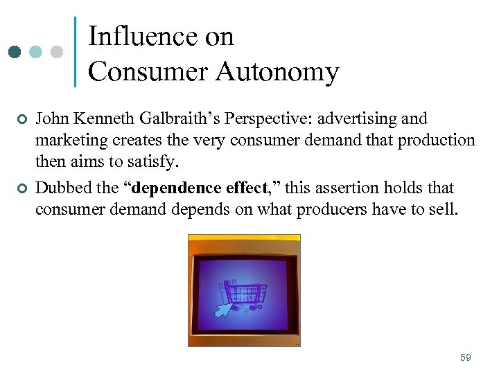 Influence on Consumer Autonomy ¢ ¢ John Kenneth Galbraith’s Perspective: advertising and marketing creates