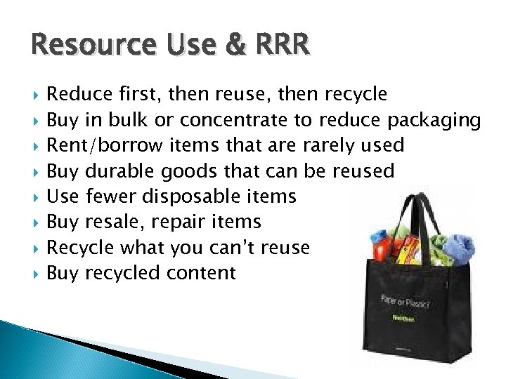 Resource Use & RRR Reduce first, then reuse, then recycle Buy in bulk or