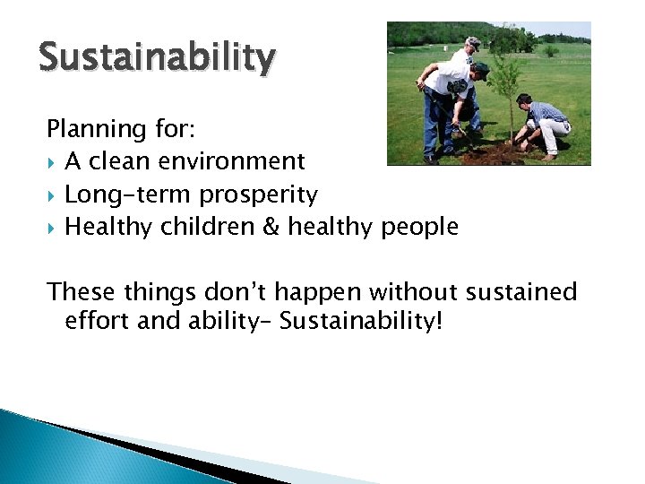 Sustainability Planning for: A clean environment Long-term prosperity Healthy children & healthy people These