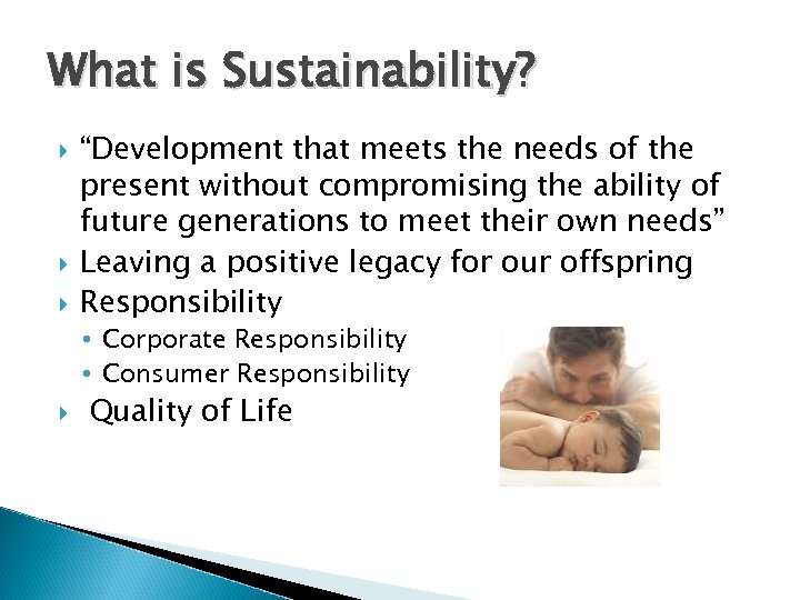 What is Sustainability? “Development that meets the needs of the present without compromising the