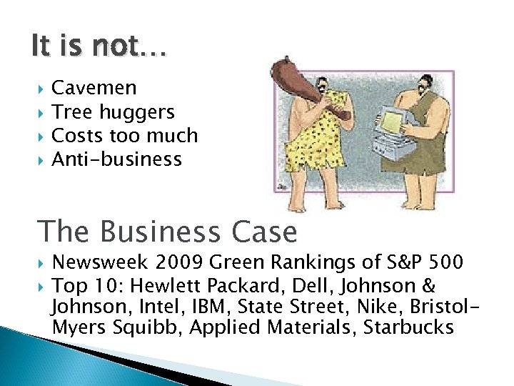 It is not… Cavemen Tree huggers Costs too much Anti-business The Business Case Newsweek